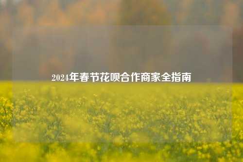 2024年春节花呗合作商家全指南